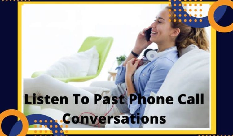 How Can I Listen To Past Phone Call Conversations